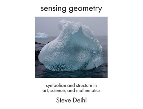 Livro Sensing Geometry Symbolism And Structure In Art, Science, And Mathematics De Steve Deihl (inglês)