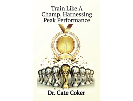 Livro Train Like A Champ, Harnessing Peak Performance De Dr Cate Coker (inglês)