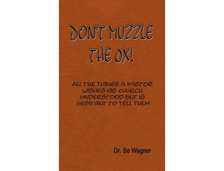 Livro Don't Muzzle The Ox!: All the Things That a Pastor Wishes His Church Understood but Is Hesitant to Tell Them Dr. Bo Wagner (Inglês)
