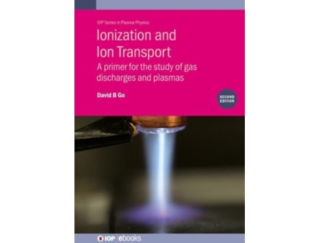 Livro Ionization and Ion Transport: A primer for the study of gas discharges and plasmas (Plasma Physics) David B. Go (Inglês)