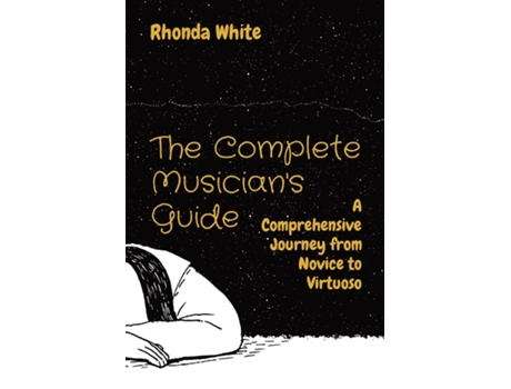 Livro The Complete Musicians Guide A Comprehensive Journey from Novice to Virtuoso de Rhonda Kay White (Inglês)