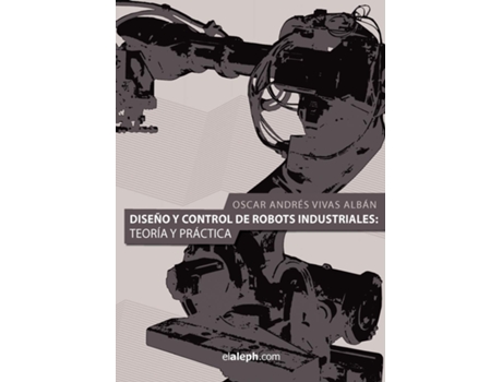 Livro Diseno Y Control De Robots Industriales Teoría Y Práctica de Oscar Andres Vivas Alban (Espanhol)