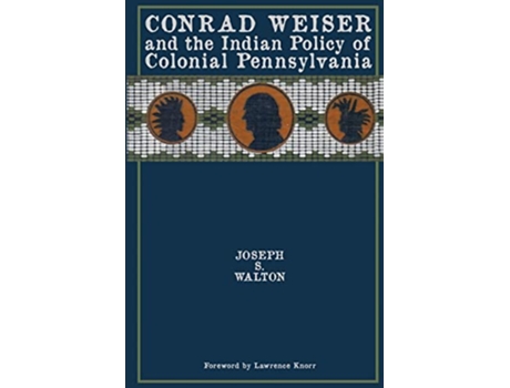 Livro Conrad Weiser and the Indian Policy of Colonial Pennsylvania de Joseph S Walton (Inglês)