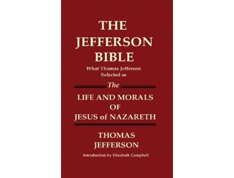 Livro THE JEFFERSON BIBLE What Thomas Jefferson Selected as THE LIFE AND MORALS OF JESUS OF NAZARETH de Thomas Jefferson (Inglês)