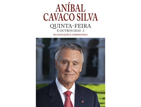 Aníbal Cavaco Silva Quinta-Feira e Outros Dias - Livro 2: Da Coligação à Geringonça