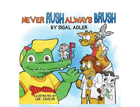 Livro Never Rush Always Brush Motivating Your Child To Brush Their Teeth De Sigal Adler (inglês - Capa Dura)