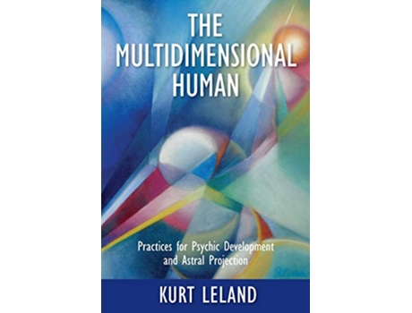 Livro The Multidimensional Human Practices for Psychic Development and Astral Projection de Kurt Leland (Inglês)