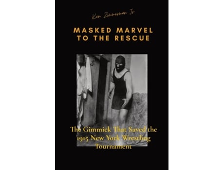 Livro Masked Marvel to the Rescue The Gimmick That Saved the 1915 New York Wrestling Tournament de Ken Zimmerman Jr (Inglês)