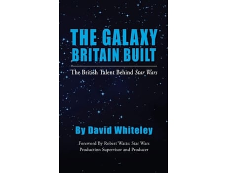 Livro The Galaxy Britain Built - The British Talent Behind Star Wars De David Whiteley (inglês - Capa Dura)