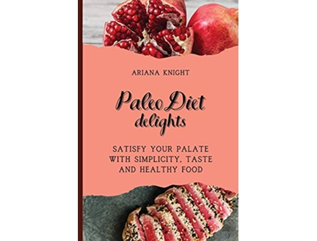 Livro Paleo Diet Delights Satisfy your palate with simplicity taste and healthy food de Ariana Knight (Inglês)