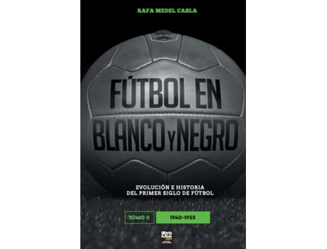 Livro Fútbol En Blanco Y Negro Ii Evolución E Historia Del Primer Siglo Del Fútbol De Rafa Medel Casla (inglês)