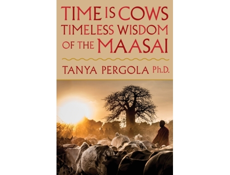 Livro Time is Cows: Timeless Wisdom of the Maasai Tanya Pergola Ph.D. (Inglês)