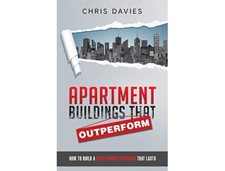 Livro Apartment Buildings that Outperform How To Build A MultiFamily Portfolio That Lasts de Chris Davies (Inglês)