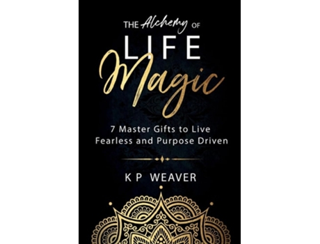 Livro The Alchemy of Life Magic 7 Master Gifts to Live Fearless and Purpose Driven de K P Weaver (Inglês)