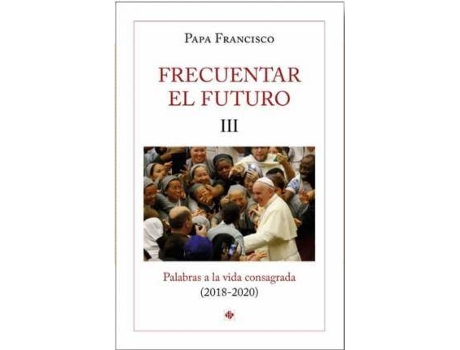 Livro Frecuentar El Futuro Iii: Palabras A La Vida Consagrada de Papa Francisco (Espanhol)