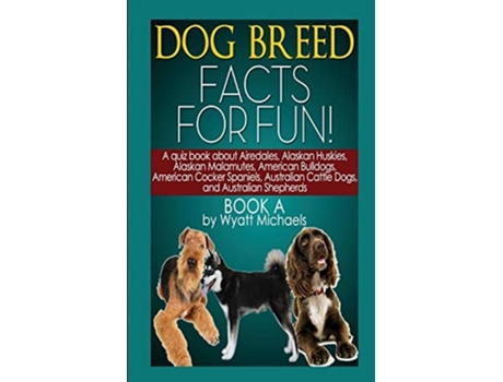 Livro Dog Breed Facts For Fun! Book A De Wyatt Michaels (inglês)