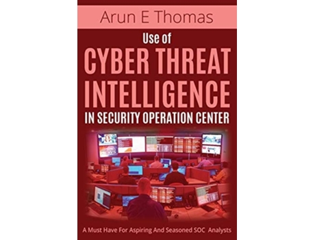 Livro Use Of Cyber Threat Intelligence In Security Operation Center De Arun E Thomas (inglês)