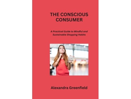 Livro THE CONSCIOUS CONSUMER A Practical Guide to Mindful and Sustainable Shopping Habits de Alexandra Greenfield (Inglês)