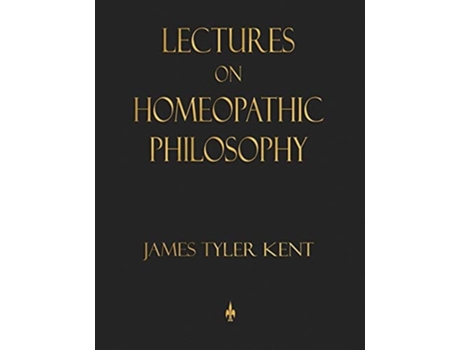 Livro Lectures On Homeopathic Philosophy De James Tyler Kent (inglês - Capa Dura)