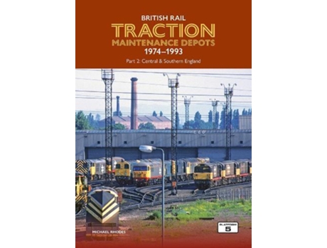 Livro British Rail Traction Maintenance Depots 1974-1993 Part 2 Central Amp Southern England De Michael Rhodes (inglês)