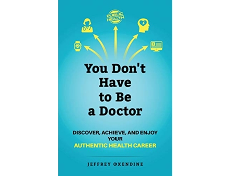 Livro You Dont Have to Be a Doctor Discover Achieve and Enjoy Your Authentic Health Career de Jeffrey Oxendine (Inglês)