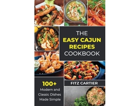 Livro The Easy Cajun Recipes Cookbook 100 Modern And Classic Dishes Made Simple De Fitz Cartier (inglês)