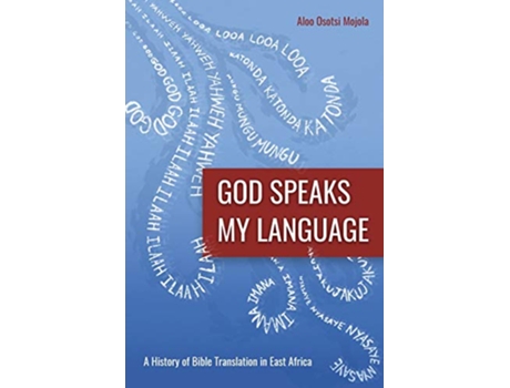 Livro God Speaks My Language A History of Bible Translation in East Africa de Aloo Osotsi Mojola (Inglês)