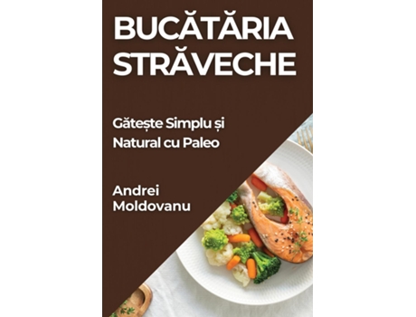 Livro Bucataria Straveche Gate?te Simplu ?i Natural cu Paleo de Andrei Moldovanu (Inglês)