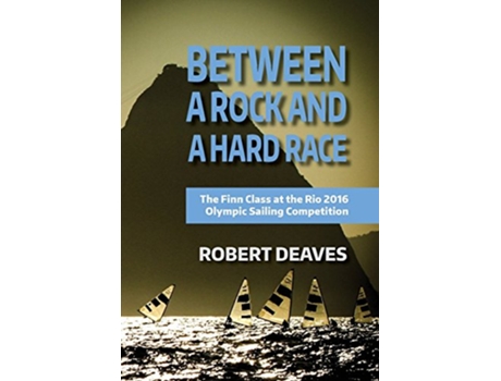 Livro Between a Rock and a Hard Race The Finn Class at the Rio 2016 Olympic Sailing Competition de Robert Deaves (Inglês)