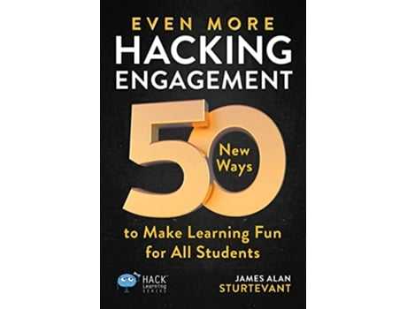 Livro Even More Hacking Engagement 50 New Ways to Make Learning Fun for All Students Hack Learning Series de James Alan Sturtevant (Inglês)