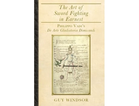 Livro The Art Of Sword Fighting In Earnest Philippo Vadis De Arte Gladiatoria Dimicandi De Guy Windsor E Philippo Vadi (inglês)