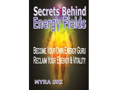 Livro Secrets Behind Energy Fields Become Your Own Energy Guru Reclaim Your Energy and Vitality Energy Healing Secrets de Myra Sri (Inglês)
