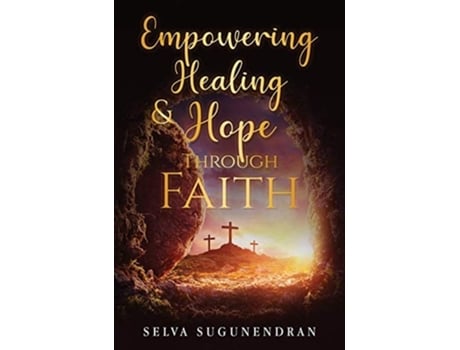 Livro Empowering Healing And Hope Through Faith De Selva Sugunendran (inglês - Capa Dura)