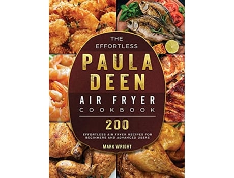 Livro The Effortless Paula Deen Air Fryer Cookbook 200 Effortless Air Fryer Recipes for Beginners and Advanced Users de Mark Wright (Inglês)