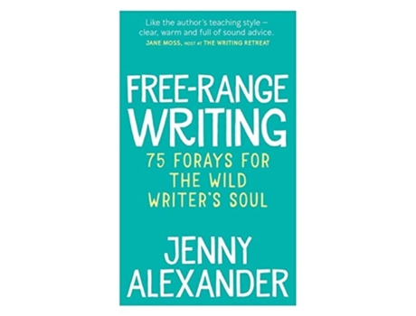 Livro Free-range Writing 75 Forays For The Wild Writers Soul De Jenny Alexander (inglês)