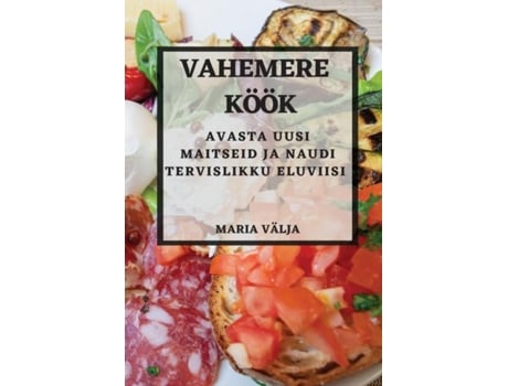 Livro Vahemere köök Avasta uusi maitseid ja naudi tervislikku eluviisi de Maria Välja (Inglês)