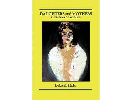 Livro DAUGHTERS and MOTHERS in Alice Munros Later Stories de DEBORAH HELLER (Inglês)