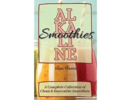 Livro Alkaline Smoothies A Complete Collection of Clean and Innovative Smoothies de Isaac Vinson (Inglês)