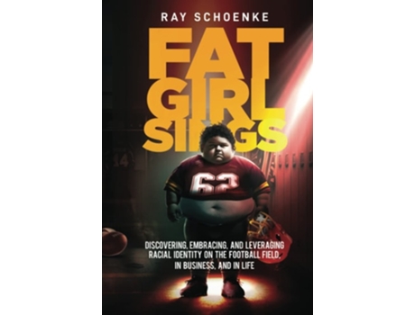 Livro Fat Girl Sings Discovering, Embracing, and Leveraging Racial Identity on the Football Field, in Business, and in Life de Ray Schoenke (Inglês)