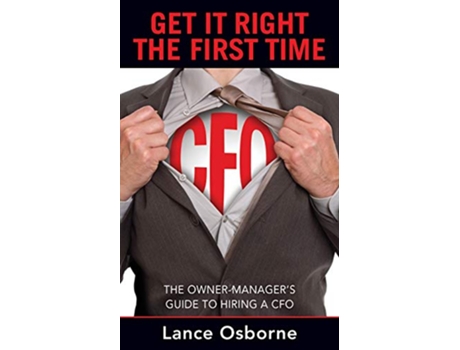 Livro Get It Right the First Time The OwnerManagers Guide to Hiring a CFO de Lance Osborne (Inglês)