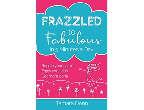 Livro Frazzled to Fabulous in 5 Minutes a Day Regain your calm enjoy your kids get more done de Tamara Donn (Inglês)