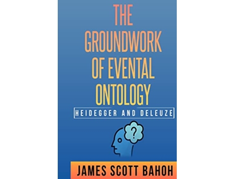 Livro Heidegger and Deleuze The Groundwork of Evental Ontology de James Scott Bahoh (Inglês)