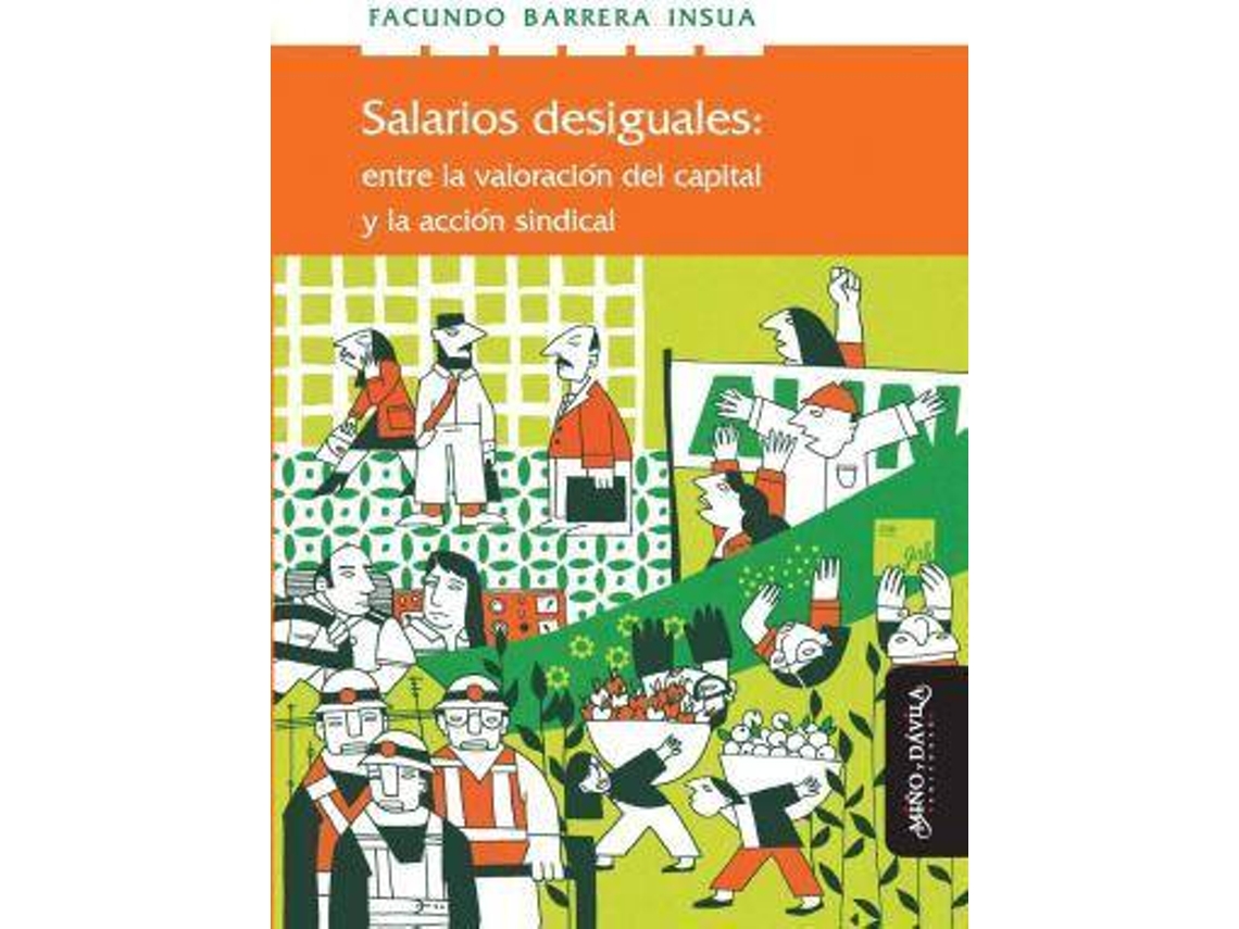Livro Salarios Desiguales Entre La Valorizacion del Capital Y La Accion Sindical de Facundo Barrera Insua (Espanhol)