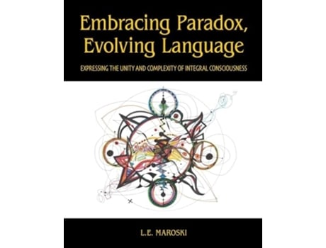 Livro Embracing Paradox, Evolving Language Expressing the Unity and Complexity of Integral Consciousness de LE Maroski (Inglês)