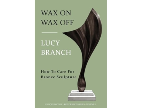 Livro Wax On Wax Off How To Care For Bronze Sculpture de Lucy Branch (Inglês)