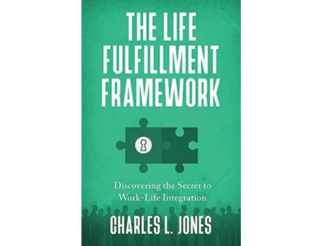 Livro The Life Fulfillment Framework Discovering the Secret to WorkLife Integration de Charles L Jones (Inglês)