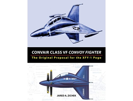 Livro Convair Class VF Convoy Fighter The Original Proposal for the XFY1 Pogo de Jared A Zichek (Inglês)