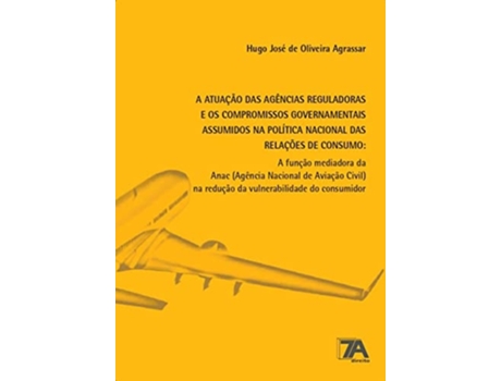 Livro A Atuação Das Agências Reguladoras E Os Compromissos Governamentais Assumidos Na Política Nacional D de Agrassar Oliveira (Português)