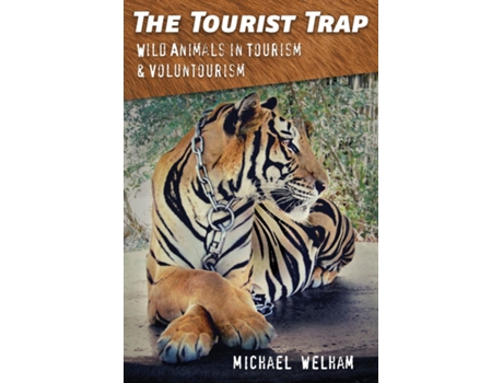 Livro The Tourist Trap Wild Animals In Tourism And Voluntourism De Michael Welham (inglês)