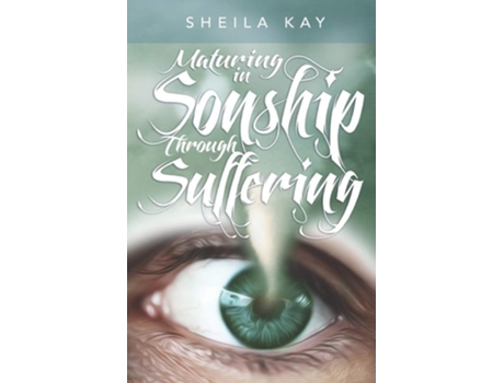 Livro Maturing In Sonship Through Suffering De Sheila M Kay (inglês)